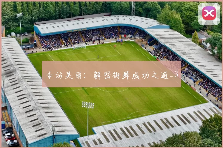 专访吴丽：解密街舞成功之道_3