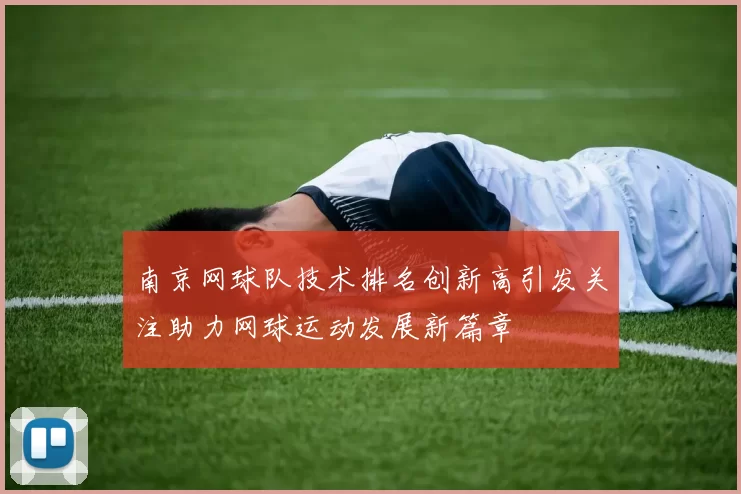 南京网球队技术排名创新高引发关注助力网球运动发展新篇章