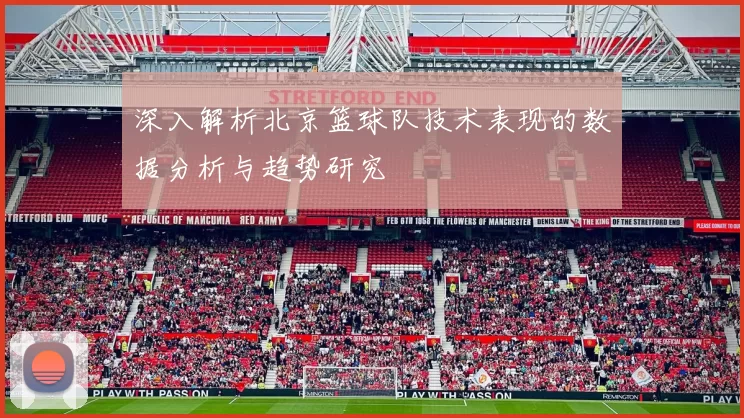 深入解析北京篮球队技术表现的数据分析与趋势研究